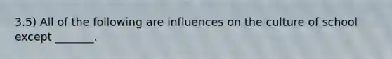 3.5) All of the following are influences on the culture of school except _______.