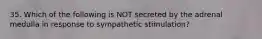 35. Which of the following is NOT secreted by the adrenal medulla in response to sympathetic stimulation?