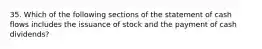 35. Which of the following sections of the statement of cash flows includes the issuance of stock and the payment of cash dividends?