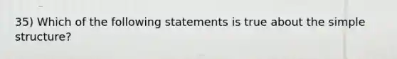 35) Which of the following statements is true about the simple structure?