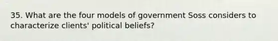 35. What are the four models of government Soss considers to characterize clients' political beliefs?