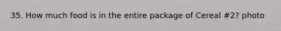 35. How much food is in the entire package of Cereal #2? photo