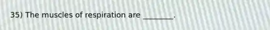 35) The muscles of respiration are ________.