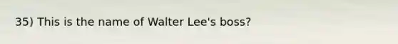 35) This is the name of Walter Lee's boss?