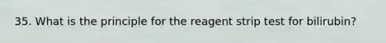 35. What is the principle for the reagent strip test for bilirubin?