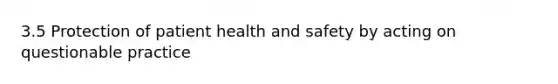 3.5 Protection of patient <a href='https://www.questionai.com/knowledge/k7fhfu1cFw-health-and-safety' class='anchor-knowledge'>health and safety</a> by acting on questionable practice