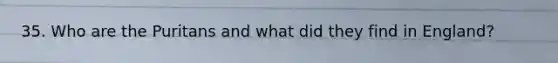 35. Who are the Puritans and what did they find in England?