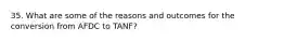 35. What are some of the reasons and outcomes for the conversion from AFDC to TANF?