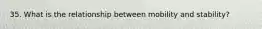 35. What is the relationship between mobility and stability?