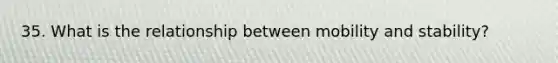 35. What is the relationship between mobility and stability?