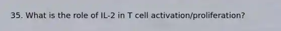 35. What is the role of IL-2 in T cell activation/proliferation?