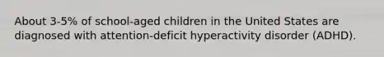 About 3-5% of school-aged children in the United States are diagnosed with attention-deficit hyperactivity disorder (ADHD).