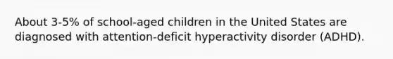 ​About 3-5% of school-aged children in the United States are diagnosed with attention-deficit hyperactivity disorder (ADHD).