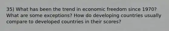 35) What has been the trend in economic freedom since 1970? What are some exceptions? How do developing countries usually compare to developed countries in their scores?