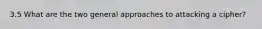 3.5 What are the two general approaches to attacking a cipher?