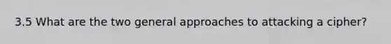 3.5 What are the two general approaches to attacking a cipher?