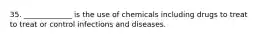 35. _____________ is the use of chemicals including drugs to treat to treat or control infections and diseases.