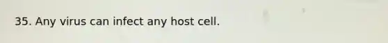 35. Any virus can infect any host cell.