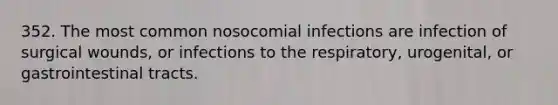 352. The most common nosocomial infections are infection of surgical wounds, or infections to the respiratory, urogenital, or gastrointestinal tracts.