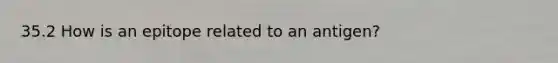 35.2 How is an epitope related to an antigen?