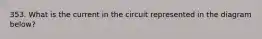 353. What is the current in the circuit represented in the diagram below?