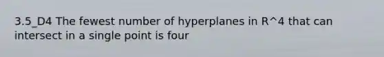 3.5_D4 The fewest number of hyperplanes in R^4 that can intersect in a single point is four