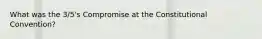 What was the 3/5's Compromise at the Constitutional Convention?
