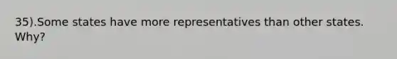 35).Some states have more representatives than other states. Why?