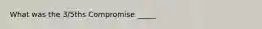 What was the 3/5ths Compromise _____