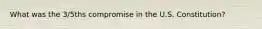What was the 3/5ths compromise in the U.S. Constitution?