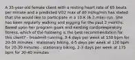 A 35-year-old female client with a resting heart rate of 65 beats per minute and a predicted VO2 max of 40 ml/kg/min has stated that she would like to participate in a 10-K (6.2-mile) run. She has been regularly walking and jogging for the past 2 months. Based upon her program goals and existing cardiorespiratory fitness, which of the following is the best recommendation for this client? - treadmill running, 3-4 days per week at 150 bpm for 20-30 minutes - stationary biking, 4-5 days per week at 120 bpm for 20-30 minutes - stationary biking, 2-3 days per week at 175 bpm for 30-40 minutes