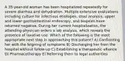 A 35-year-old woman has been hospitalized repeatedly for severe diarrhea and dehydration. Multiple extensive evaluations including culture for infectious etiologies, stool analysis, upper and lower gastrointestinal endoscopy, and biopsies have returned negative. During her current hospitalization, the attending physician orders a lab analysis, which reveals the presence of laxative use. Which of the following is the most appropriate next step in approaching this patient? A) Confronting her with the feigning of symptoms B) Discharging her from the hospital without follow-up C) Establishing a therapeutic alliance D) Pharmacotherapy E) Referring them to legal authorities