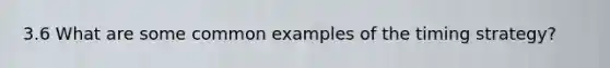 3.6 What are some common examples of the timing strategy?