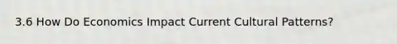 3.6 How Do Economics Impact Current Cultural Patterns?