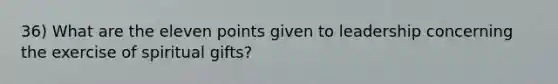 36) What are the eleven points given to leadership concerning the exercise of spiritual gifts?