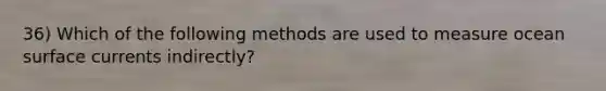 36) Which of the following methods are used to measure ocean surface currents indirectly?