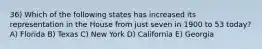 36) Which of the following states has increased its representation in the House from just seven in 1900 to 53 today? A) Florida B) Texas C) New York D) California E) Georgia