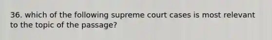 36. which of the following supreme court cases is most relevant to the topic of the passage?