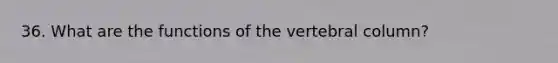 36. What are the functions of the vertebral column?