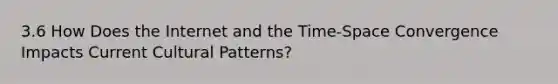 3.6 How Does the Internet and the Time-Space Convergence Impacts Current Cultural Patterns?