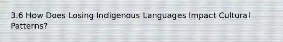 3.6 How Does Losing Indigenous Languages Impact Cultural Patterns?