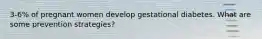 3-6% of pregnant women develop gestational diabetes. What are some prevention strategies?