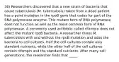 36) Researchers discovered that a new strain of bacteria that cause tuberculosis (M. tuberculosis) taken from a dead patient has a point mutation in the rpoB gene that codes for part of the RNA polymerase enzyme. This mutant form of RNA polymerase does not function as well as the more common form of RNA polymerase. A commonly used antibiotic called rifampin does not affect the mutant rpoB bacteria. A researcher mixes M. tuberculosis with and without the rpoB mutation and adds the bacteria to cell cultures. Half the cell cultures contain only standard nutrients, while the other half of the cell cultures contain rifampin and the standard nutrients. After many cell generations, the researcher finds that _____.