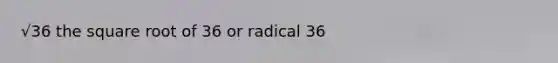 √36 the square root of 36 or radical 36