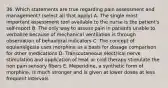 36. Which statements are true regarding pain assessment and management? (select all that apply) A. The single most important assessment tool available to the nurse is the patient's self-report B. The only way to assess pain in patients unable to verbalize because of mechanical ventilation is through observation of behavioral indicators C. The concept of equianalgesia uses morphine as a basis for dosage comparison for other medications D. Transcutaneous electrical nerve stimulation and application of heat or cold therapy stimulate the non pain sensory fibers E. Meperidine, a synthetic form of morphine, is much stronger and is given at lower doses at less frequent intervals