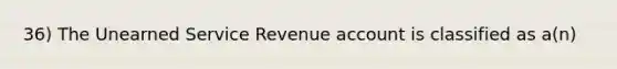 36) The Unearned Service Revenue account is classified as a(n)