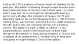 A 36 yr old G2P2 complains of heavy menstrual bleeding for the past year. The patient is bleeding through a super tampon and a heavy pad every hour of the first 3 days of her cycle. Her cycle lasts 5 days and the cycle length has decreased to having a period every 20 days. She complains of fatigue. Her PE and laboratory work-up are normal (Negative hCG, LH, FSH, Prolactin, clotting times, liver function, and renal function tests), except for the CBC and further labs indicating she has iron deficiency anemia. The patient's weight is 298lb. In addition to iron supplementation, which of the following is the best initial therapy for the patient? A: Daily dosing of aspirin B: Dilation and Curettage of the endometrium C: Hysterectomy D: Long term conjugated estrogen therapy E: Oral contraceptives