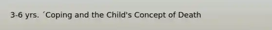 3-6 yrs. ´Coping and the Child's Concept of Death