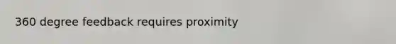 360 degree feedback requires proximity