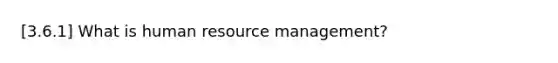 [3.6.1] What is human resource management?